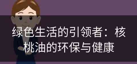 绿色生活的引领者：核桃油的环保与健康